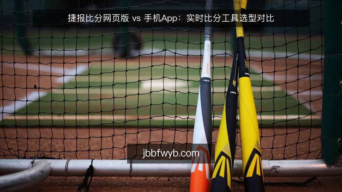 捷报比分网页版 vs 手机App：实时比分工具选型对比