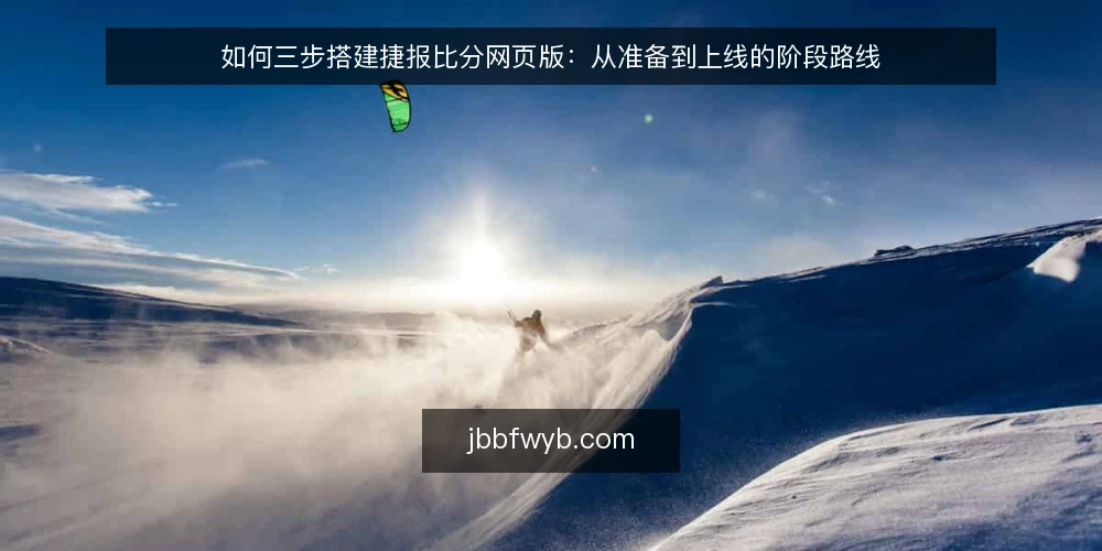 如何三步搭建捷报比分网页版:从准备到上线的阶段路线 — 准备阶段:先定数据需求与页面边界 配图