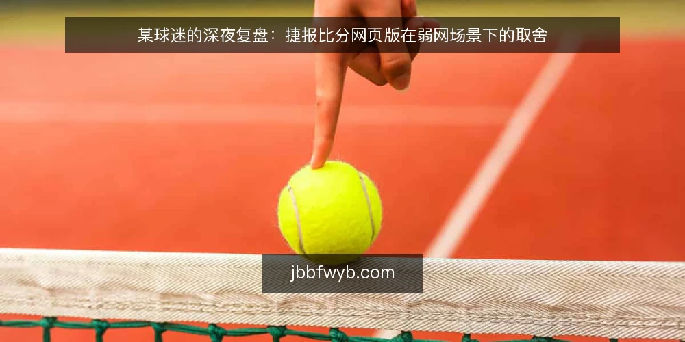 某球迷的深夜复盘:捷报比分网页版在弱网场景下的取舍 — 深夜看球的场景与约束 配图