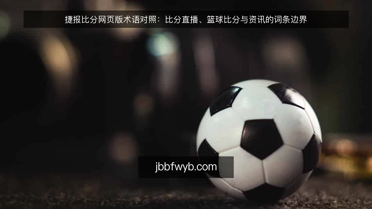 捷报比分网页版术语对照：比分直播、篮球比分与资讯的词条边界