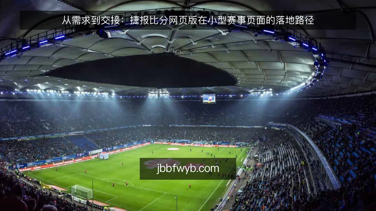 从需求到交接：捷报比分网页版在小型赛事页面的落地路径