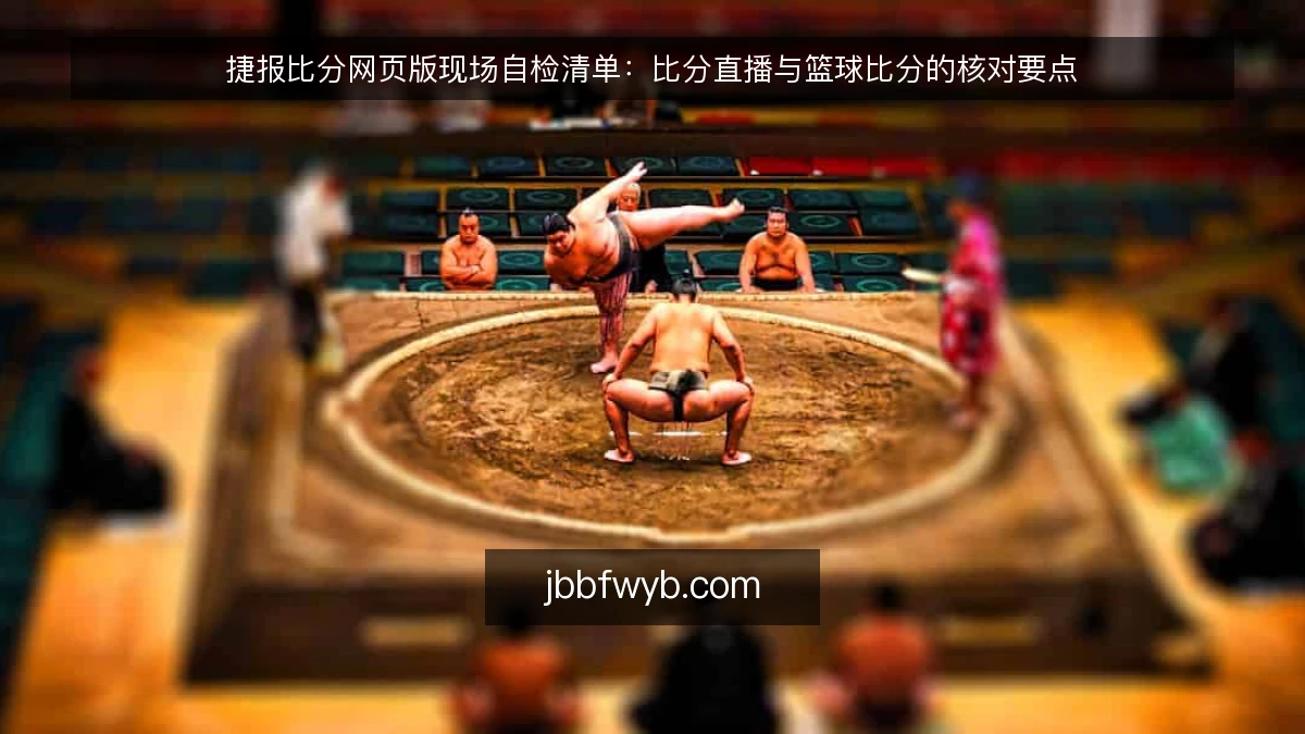捷报比分网页版现场自检清单：比分直播与篮球比分的核对要点