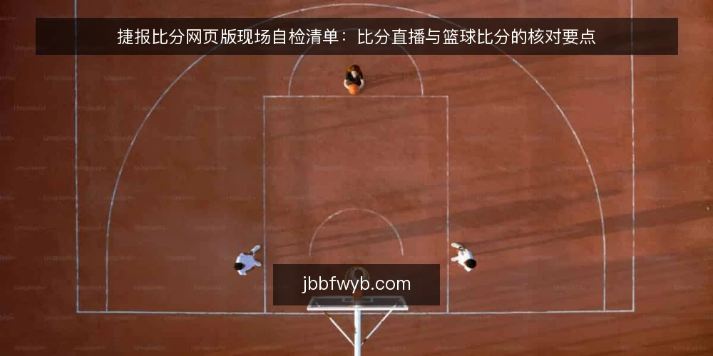 捷报比分网页版现场自检清单：比分直播与篮球比分的核对要点 — 先盯哪些信号：比分直播页面的观察点 配图