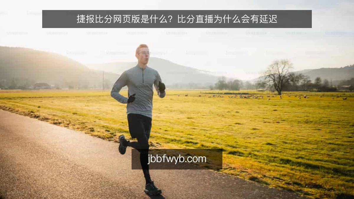 捷报比分网页版是什么?比分直播为什么会有延迟